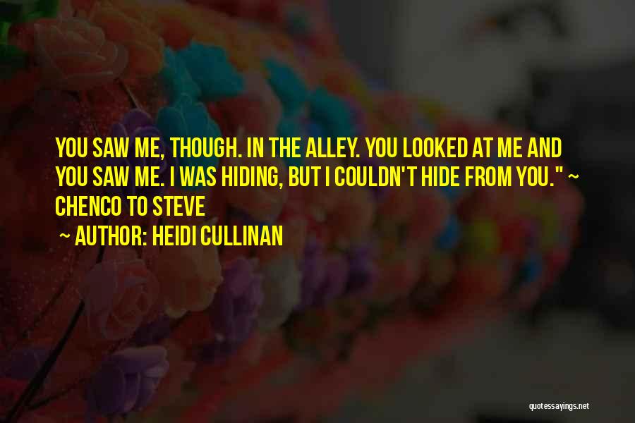 Heidi Cullinan Quotes: You Saw Me, Though. In The Alley. You Looked At Me And You Saw Me. I Was Hiding, But I