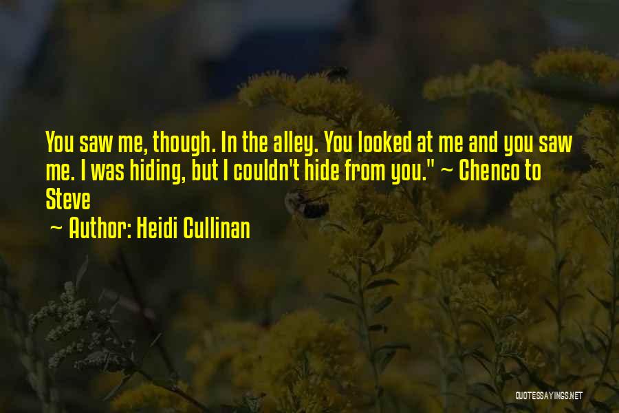 Heidi Cullinan Quotes: You Saw Me, Though. In The Alley. You Looked At Me And You Saw Me. I Was Hiding, But I
