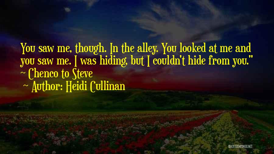 Heidi Cullinan Quotes: You Saw Me, Though. In The Alley. You Looked At Me And You Saw Me. I Was Hiding, But I