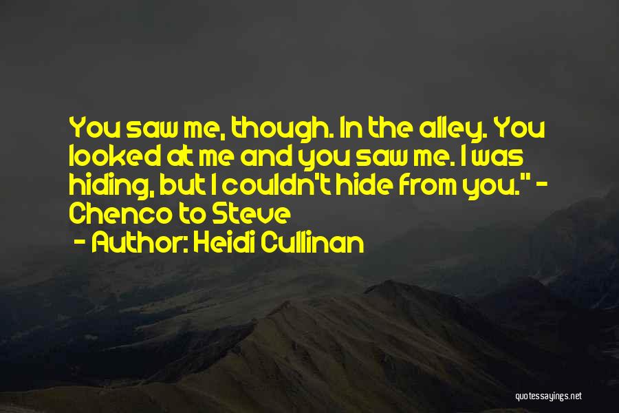 Heidi Cullinan Quotes: You Saw Me, Though. In The Alley. You Looked At Me And You Saw Me. I Was Hiding, But I