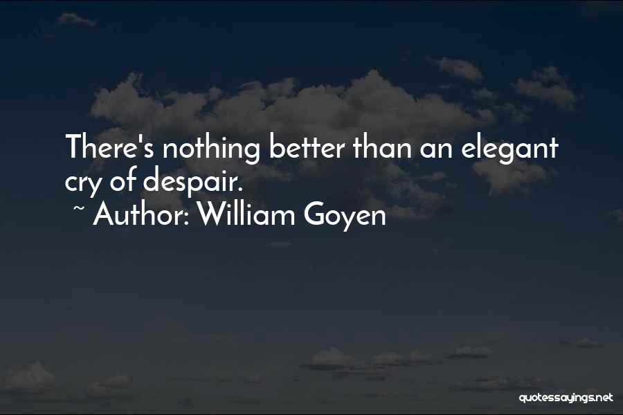 William Goyen Quotes: There's Nothing Better Than An Elegant Cry Of Despair.