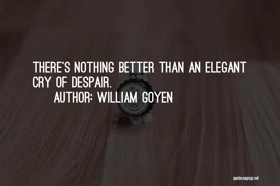 William Goyen Quotes: There's Nothing Better Than An Elegant Cry Of Despair.