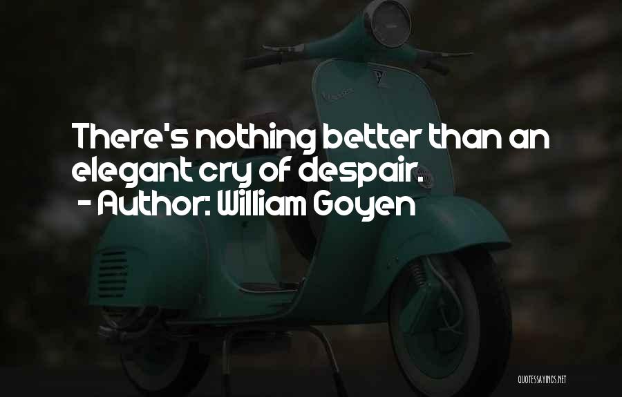 William Goyen Quotes: There's Nothing Better Than An Elegant Cry Of Despair.