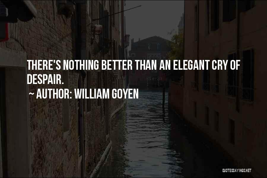 William Goyen Quotes: There's Nothing Better Than An Elegant Cry Of Despair.