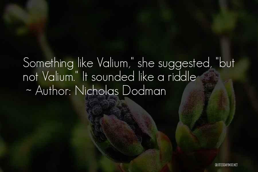 Nicholas Dodman Quotes: Something Like Valium, She Suggested, But Not Valium. It Sounded Like A Riddle