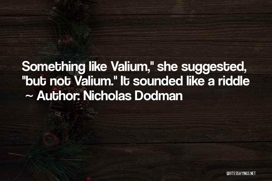 Nicholas Dodman Quotes: Something Like Valium, She Suggested, But Not Valium. It Sounded Like A Riddle