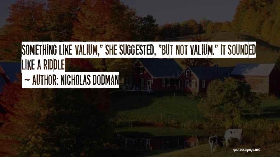 Nicholas Dodman Quotes: Something Like Valium, She Suggested, But Not Valium. It Sounded Like A Riddle