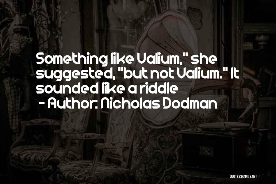 Nicholas Dodman Quotes: Something Like Valium, She Suggested, But Not Valium. It Sounded Like A Riddle