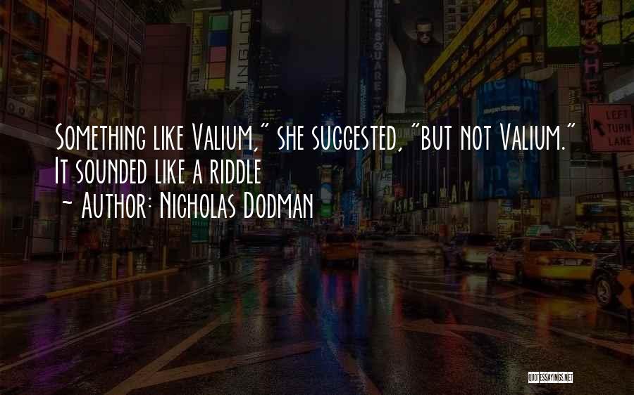 Nicholas Dodman Quotes: Something Like Valium, She Suggested, But Not Valium. It Sounded Like A Riddle