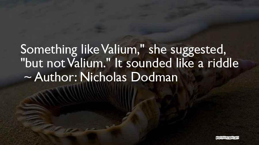 Nicholas Dodman Quotes: Something Like Valium, She Suggested, But Not Valium. It Sounded Like A Riddle