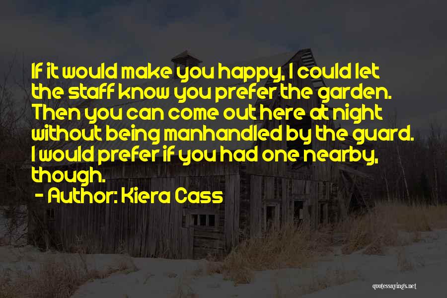 Kiera Cass Quotes: If It Would Make You Happy, I Could Let The Staff Know You Prefer The Garden. Then You Can Come