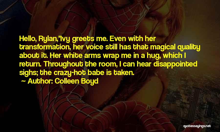 Colleen Boyd Quotes: Hello, Rylan,ivy Greets Me. Even With Her Transformation, Her Voice Still Has That Magical Quality About It. Her White Arms