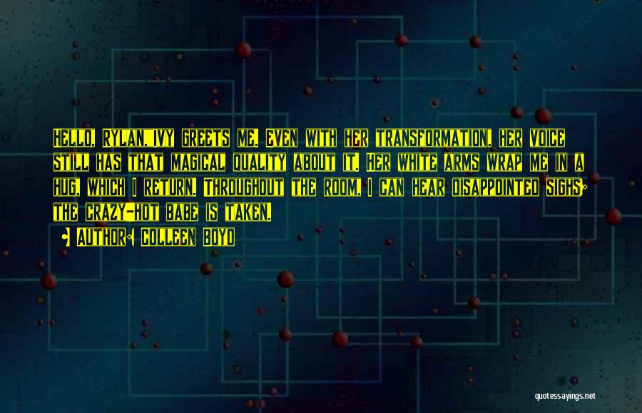 Colleen Boyd Quotes: Hello, Rylan,ivy Greets Me. Even With Her Transformation, Her Voice Still Has That Magical Quality About It. Her White Arms
