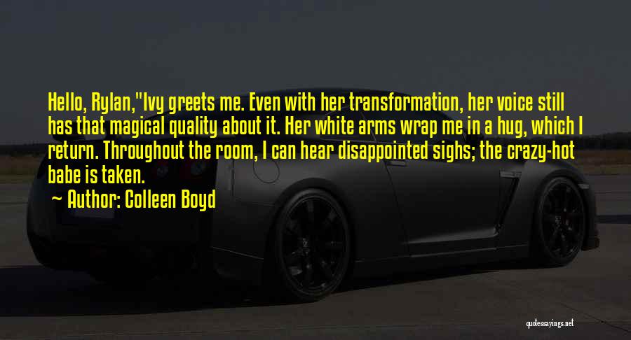 Colleen Boyd Quotes: Hello, Rylan,ivy Greets Me. Even With Her Transformation, Her Voice Still Has That Magical Quality About It. Her White Arms