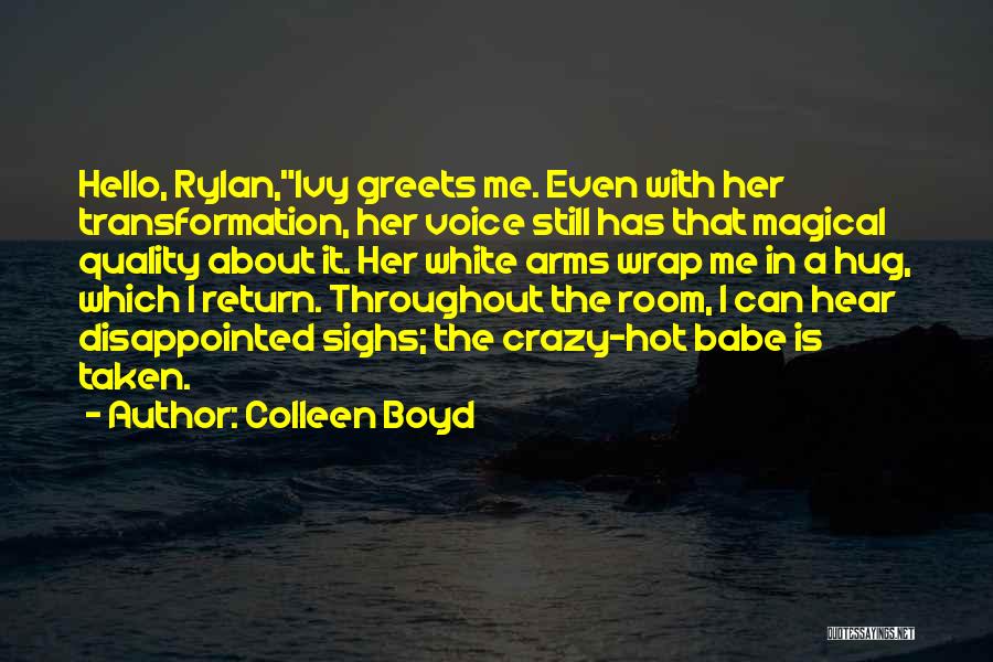 Colleen Boyd Quotes: Hello, Rylan,ivy Greets Me. Even With Her Transformation, Her Voice Still Has That Magical Quality About It. Her White Arms