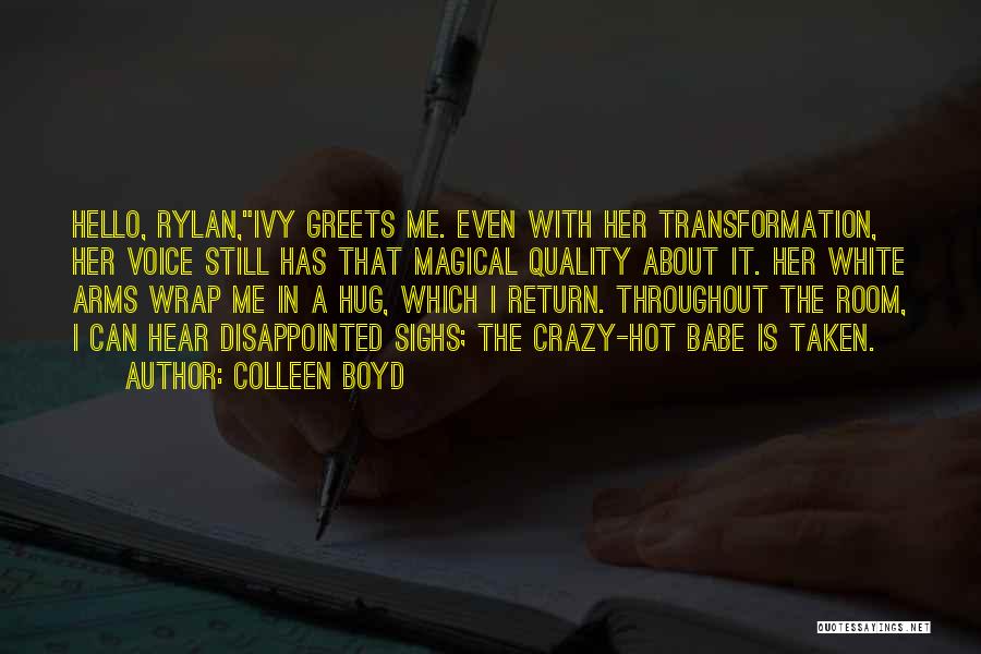 Colleen Boyd Quotes: Hello, Rylan,ivy Greets Me. Even With Her Transformation, Her Voice Still Has That Magical Quality About It. Her White Arms