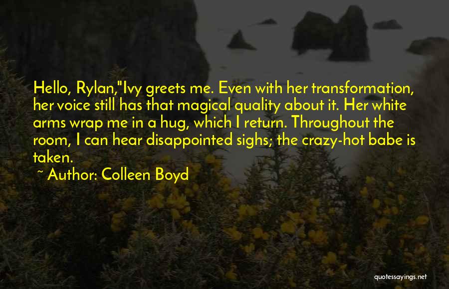 Colleen Boyd Quotes: Hello, Rylan,ivy Greets Me. Even With Her Transformation, Her Voice Still Has That Magical Quality About It. Her White Arms