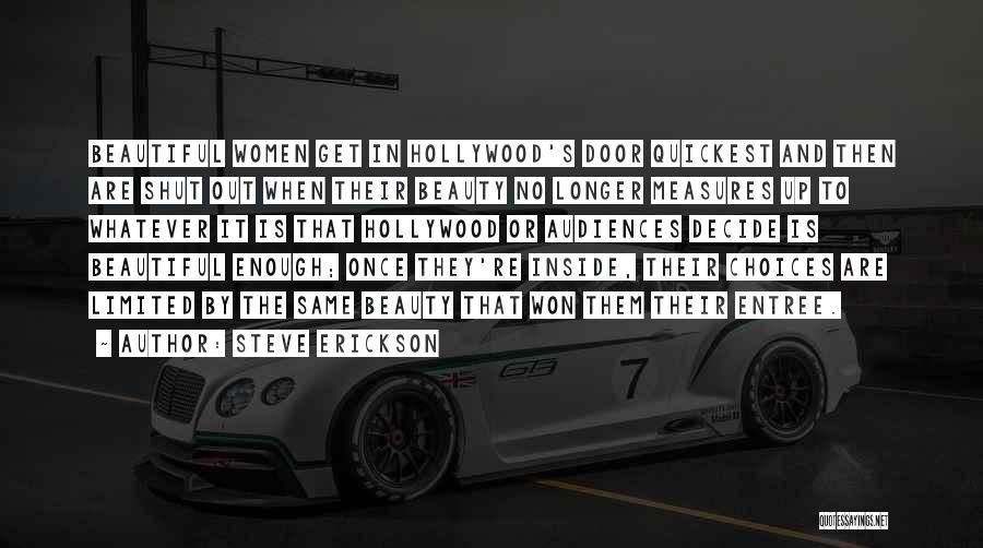 Steve Erickson Quotes: Beautiful Women Get In Hollywood's Door Quickest And Then Are Shut Out When Their Beauty No Longer Measures Up To