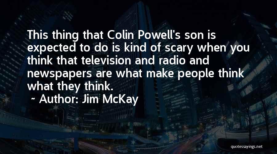 Jim McKay Quotes: This Thing That Colin Powell's Son Is Expected To Do Is Kind Of Scary When You Think That Television And