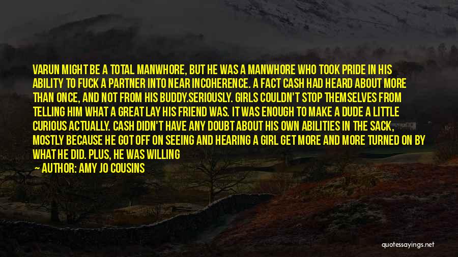 Amy Jo Cousins Quotes: Varun Might Be A Total Manwhore, But He Was A Manwhore Who Took Pride In His Ability To Fuck A