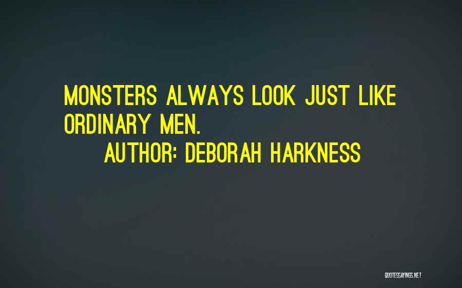 Deborah Harkness Quotes: Monsters Always Look Just Like Ordinary Men.