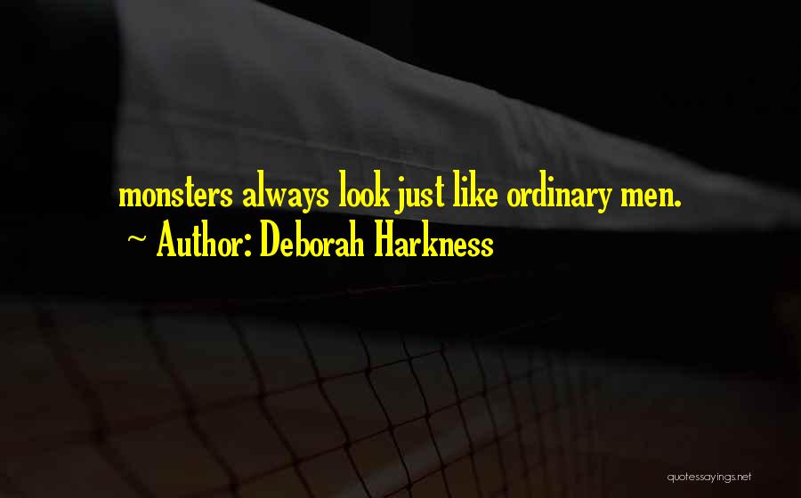 Deborah Harkness Quotes: Monsters Always Look Just Like Ordinary Men.