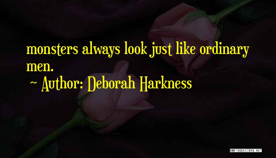 Deborah Harkness Quotes: Monsters Always Look Just Like Ordinary Men.