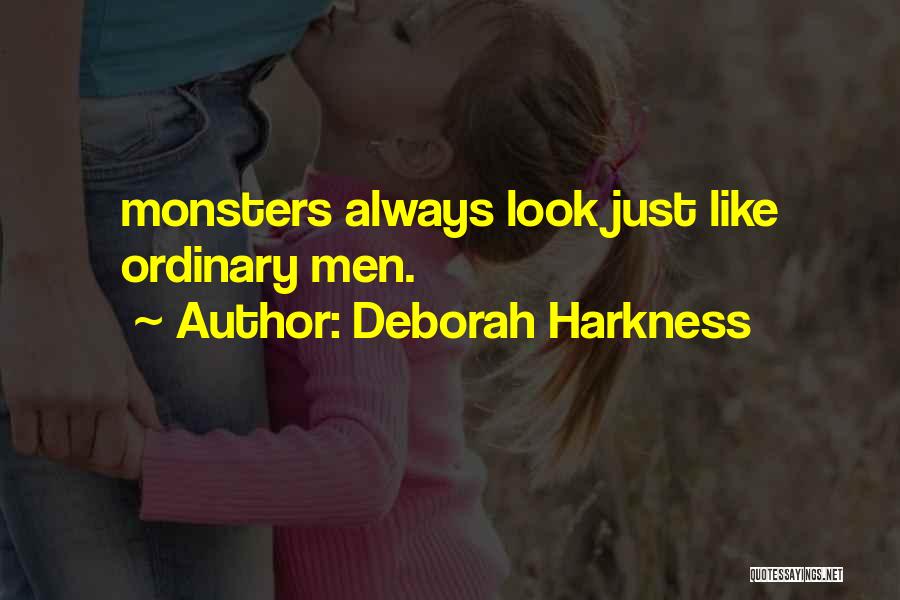 Deborah Harkness Quotes: Monsters Always Look Just Like Ordinary Men.
