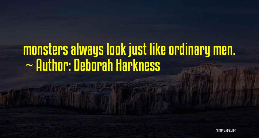 Deborah Harkness Quotes: Monsters Always Look Just Like Ordinary Men.