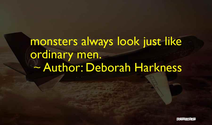Deborah Harkness Quotes: Monsters Always Look Just Like Ordinary Men.