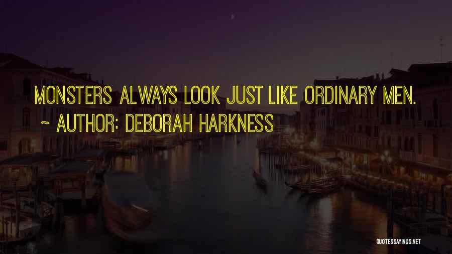Deborah Harkness Quotes: Monsters Always Look Just Like Ordinary Men.