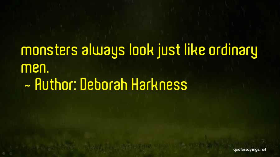 Deborah Harkness Quotes: Monsters Always Look Just Like Ordinary Men.