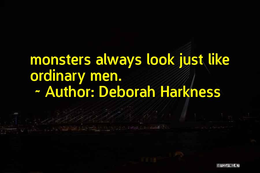 Deborah Harkness Quotes: Monsters Always Look Just Like Ordinary Men.