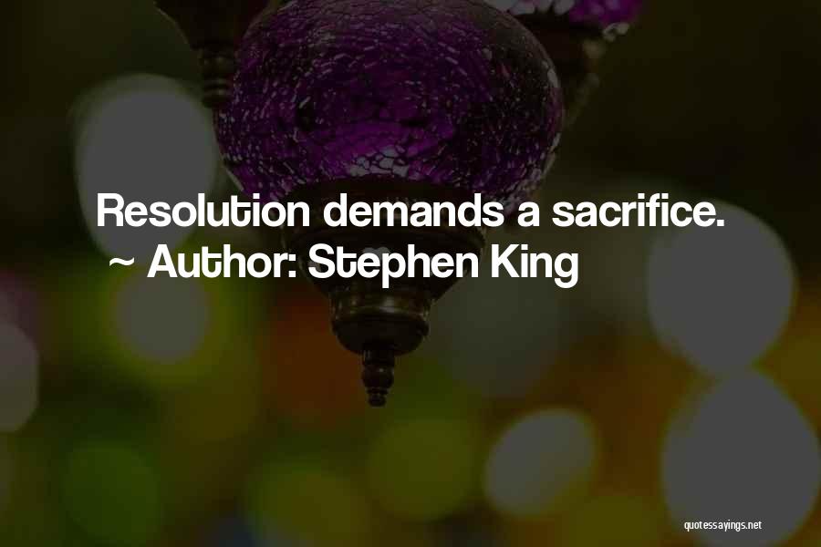 Stephen King Quotes: Resolution Demands A Sacrifice.