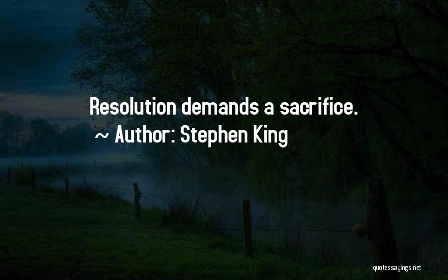 Stephen King Quotes: Resolution Demands A Sacrifice.