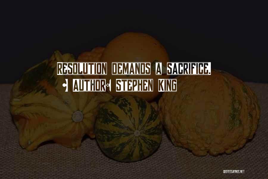 Stephen King Quotes: Resolution Demands A Sacrifice.