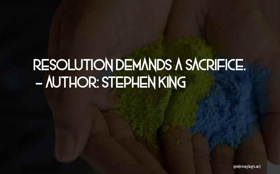 Stephen King Quotes: Resolution Demands A Sacrifice.
