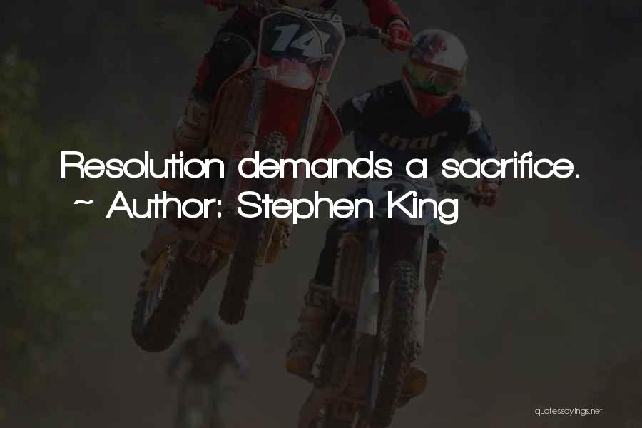 Stephen King Quotes: Resolution Demands A Sacrifice.