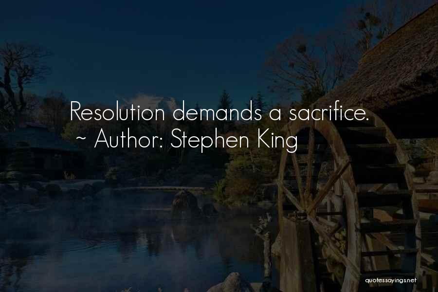 Stephen King Quotes: Resolution Demands A Sacrifice.