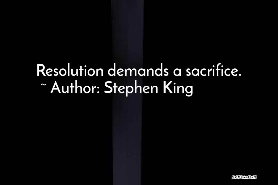 Stephen King Quotes: Resolution Demands A Sacrifice.