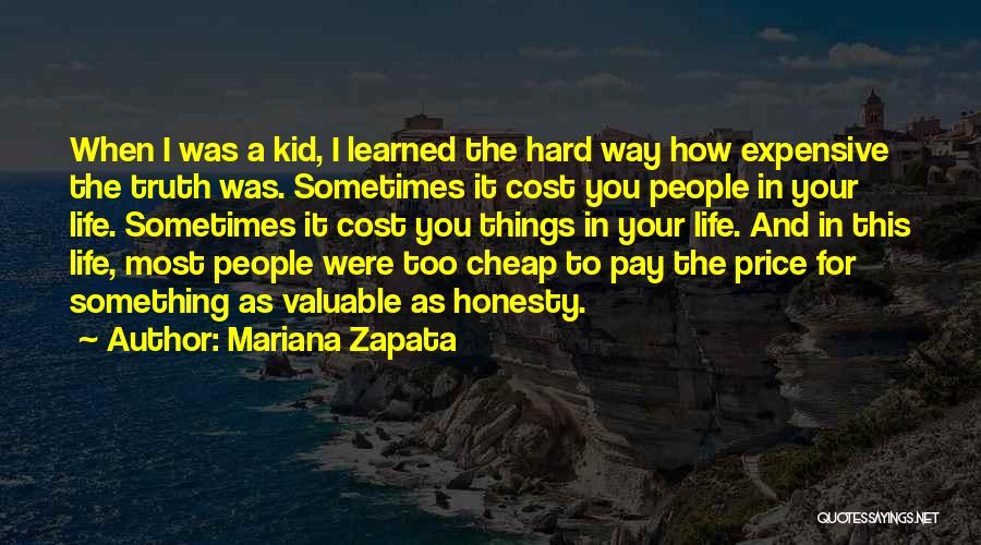 Mariana Zapata Quotes: When I Was A Kid, I Learned The Hard Way How Expensive The Truth Was. Sometimes It Cost You People