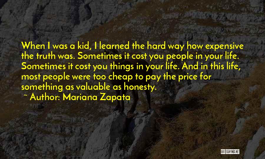 Mariana Zapata Quotes: When I Was A Kid, I Learned The Hard Way How Expensive The Truth Was. Sometimes It Cost You People