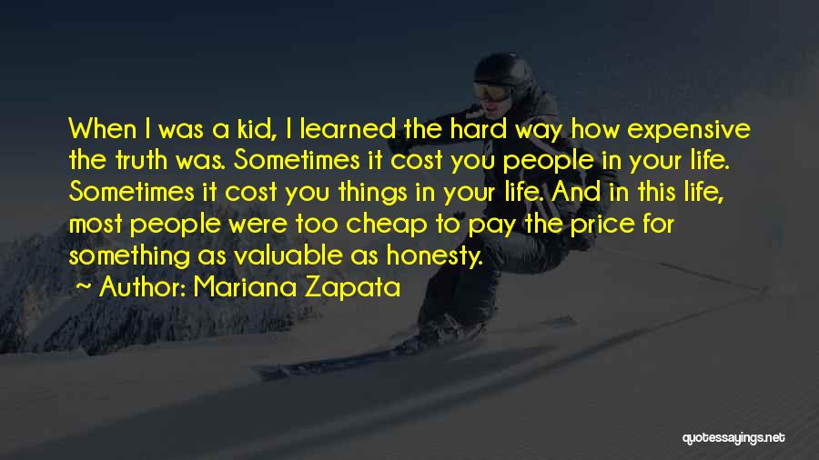 Mariana Zapata Quotes: When I Was A Kid, I Learned The Hard Way How Expensive The Truth Was. Sometimes It Cost You People