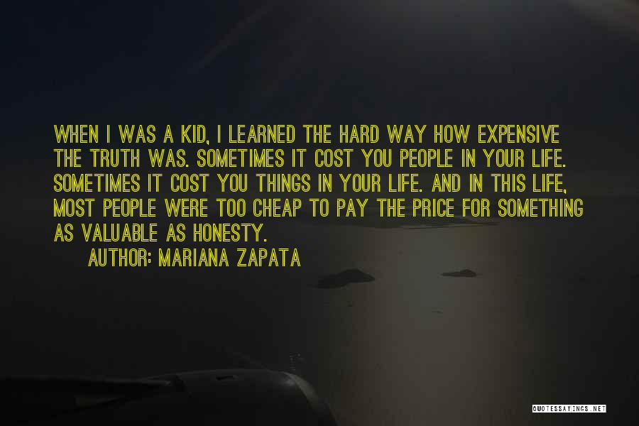 Mariana Zapata Quotes: When I Was A Kid, I Learned The Hard Way How Expensive The Truth Was. Sometimes It Cost You People