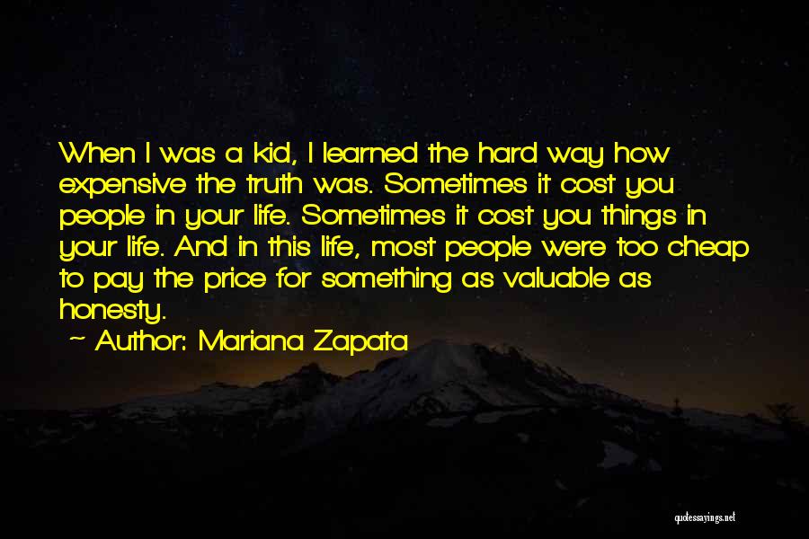 Mariana Zapata Quotes: When I Was A Kid, I Learned The Hard Way How Expensive The Truth Was. Sometimes It Cost You People