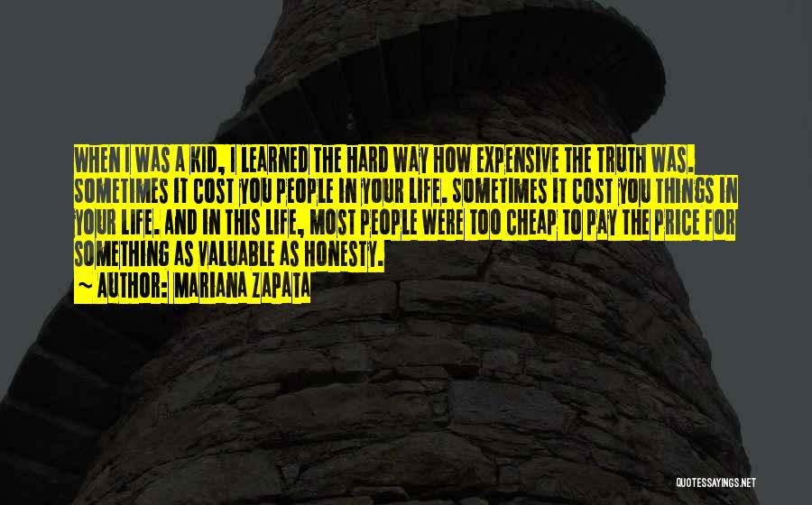 Mariana Zapata Quotes: When I Was A Kid, I Learned The Hard Way How Expensive The Truth Was. Sometimes It Cost You People