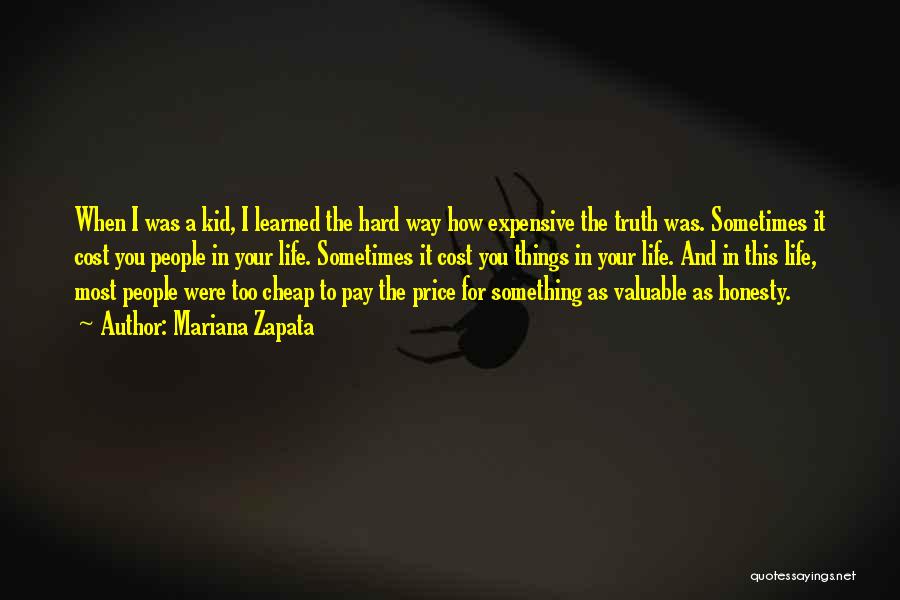 Mariana Zapata Quotes: When I Was A Kid, I Learned The Hard Way How Expensive The Truth Was. Sometimes It Cost You People