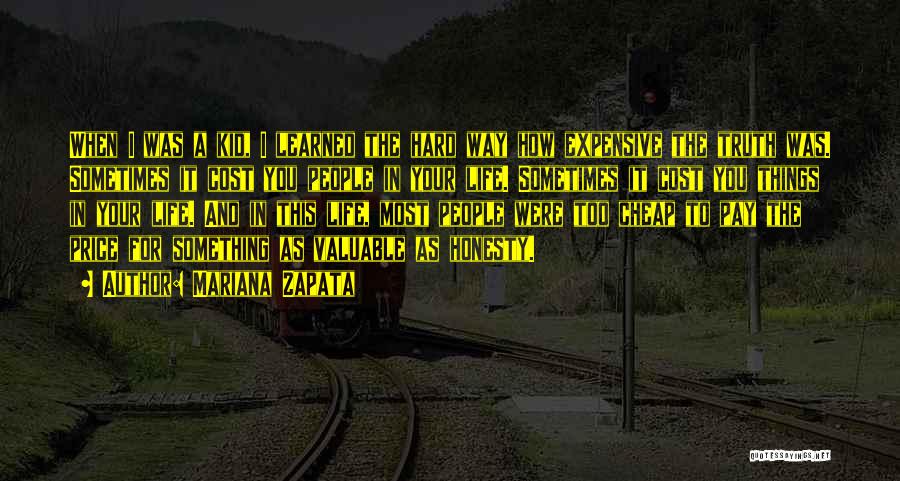 Mariana Zapata Quotes: When I Was A Kid, I Learned The Hard Way How Expensive The Truth Was. Sometimes It Cost You People