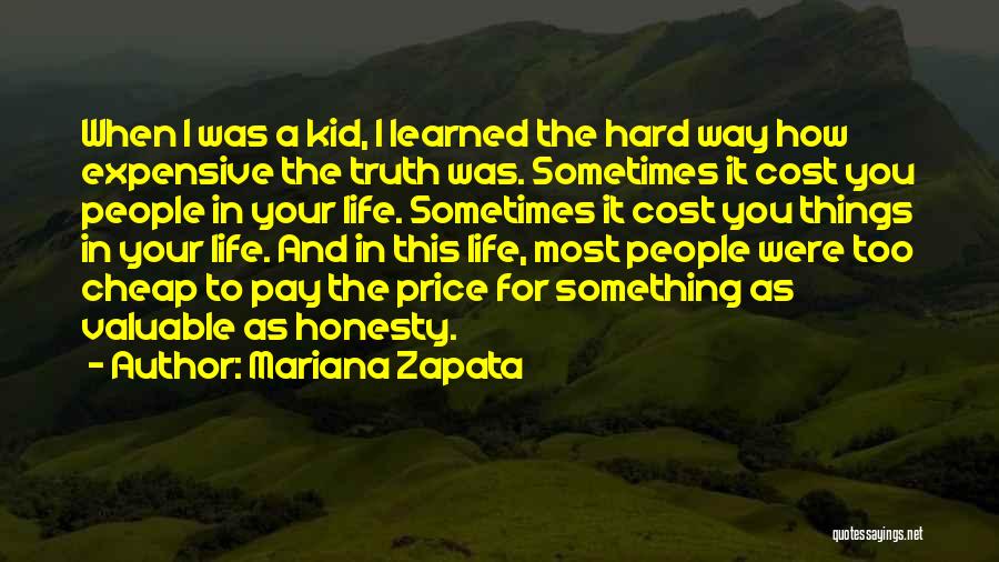 Mariana Zapata Quotes: When I Was A Kid, I Learned The Hard Way How Expensive The Truth Was. Sometimes It Cost You People