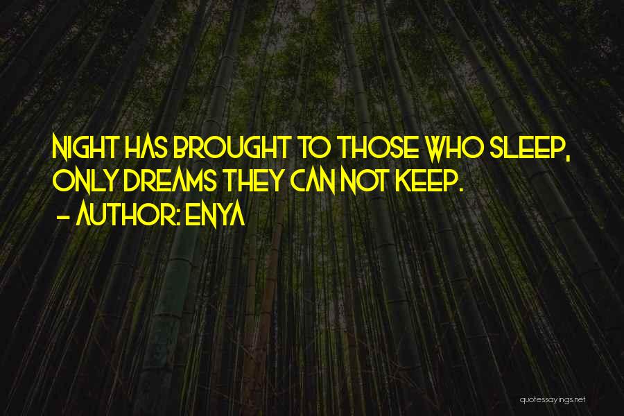 Enya Quotes: Night Has Brought To Those Who Sleep, Only Dreams They Can Not Keep.